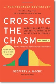 Crossing the Chasm, 3rd Edition: Marketing and Selling Disruptive Products to Mainstream Customers  by Geoffrey Moore