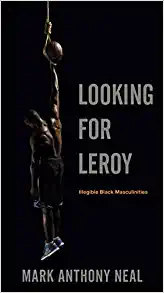 Looking for Leroy: Illegible Black Masculinities (Postmillennial Pop, 4)
