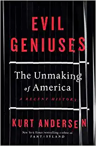 Evil Geniuses: The Unmaking Of America: A Recent History