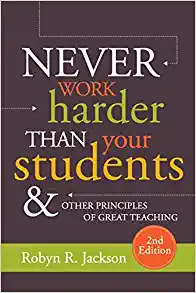 Never Work Harder Than Your Students and Other Principles of Great Teaching