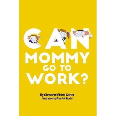 CAN MOMMY GO TO WORK ?