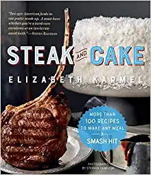 Steak and Cake: More Than 100 Recipes to Make Any Meal a Smash Hit 