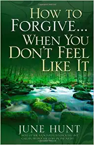 How to Forgive...When You Don't Feel Like It 