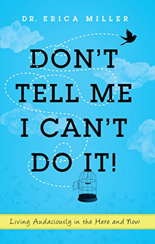 Don't Tell Me I Can't Do It!: Living Audaciously in the Here and Now