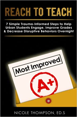 Reach to Teach: 7 Simple Trauma-Informed Steps to Help Urban Students Engage, Improve Grades and Decrease Disruptive Behaviors Overnight