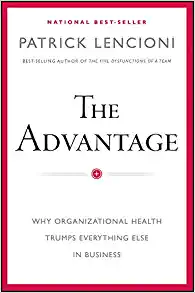 The Advantage: Why Organizational Health Trumps Everything Else In Business 