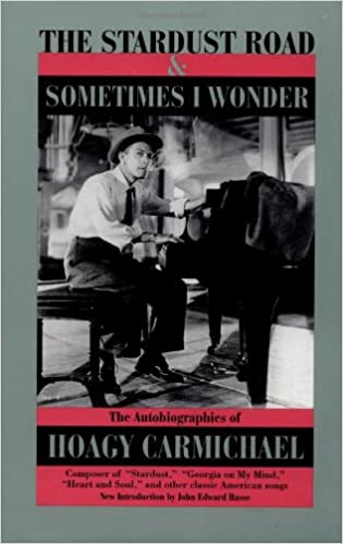 The Stardust Road & Sometimes I Wonder: The Autobiography of Hoagy Carmichael